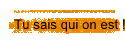 Tu sais qui on est !!!